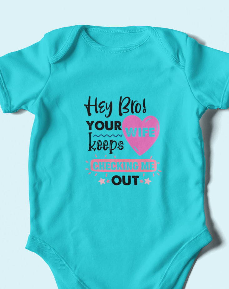 Hey Bro Your Wife Keeps Checking Me Out Baby Romper | Mumma’s Cub